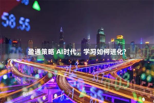 盈通策略 AI时代，学习如何进化?